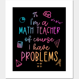 Im A Math Teacher Of Course I Have Problems Funny Posters and Art